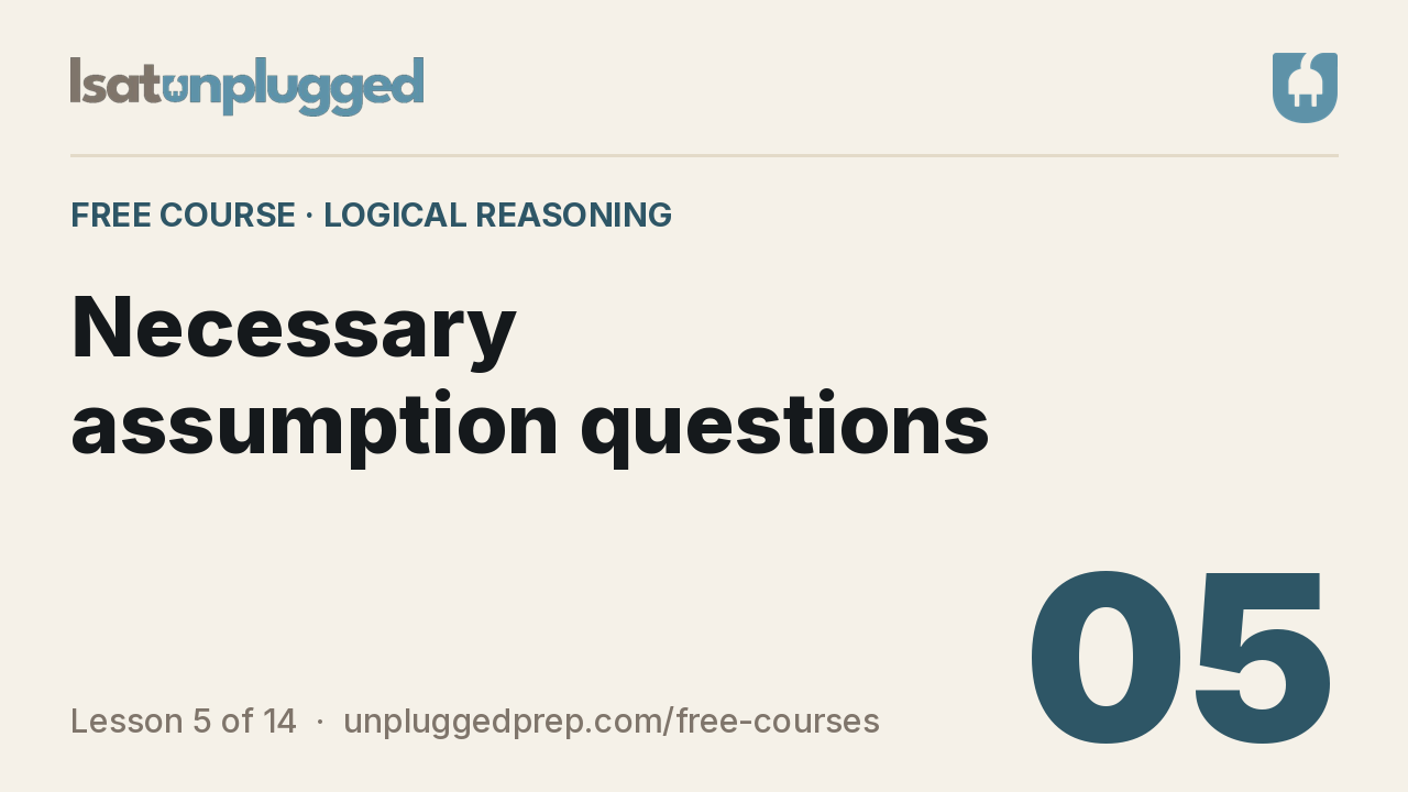 Video lesson 5: Necessary assumption questions